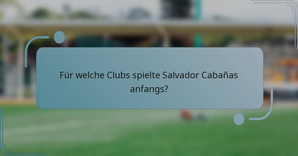 Für welche Clubs spielte Salvador Cabañas anfangs?