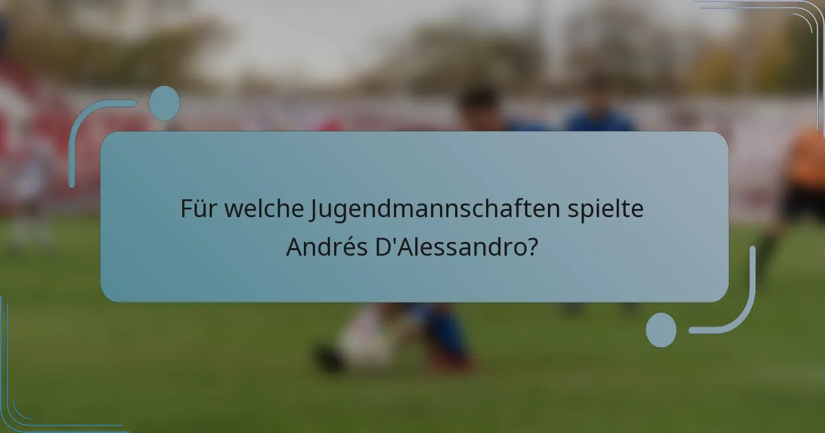 Für welche Jugendmannschaften spielte Andrés D'Alessandro?