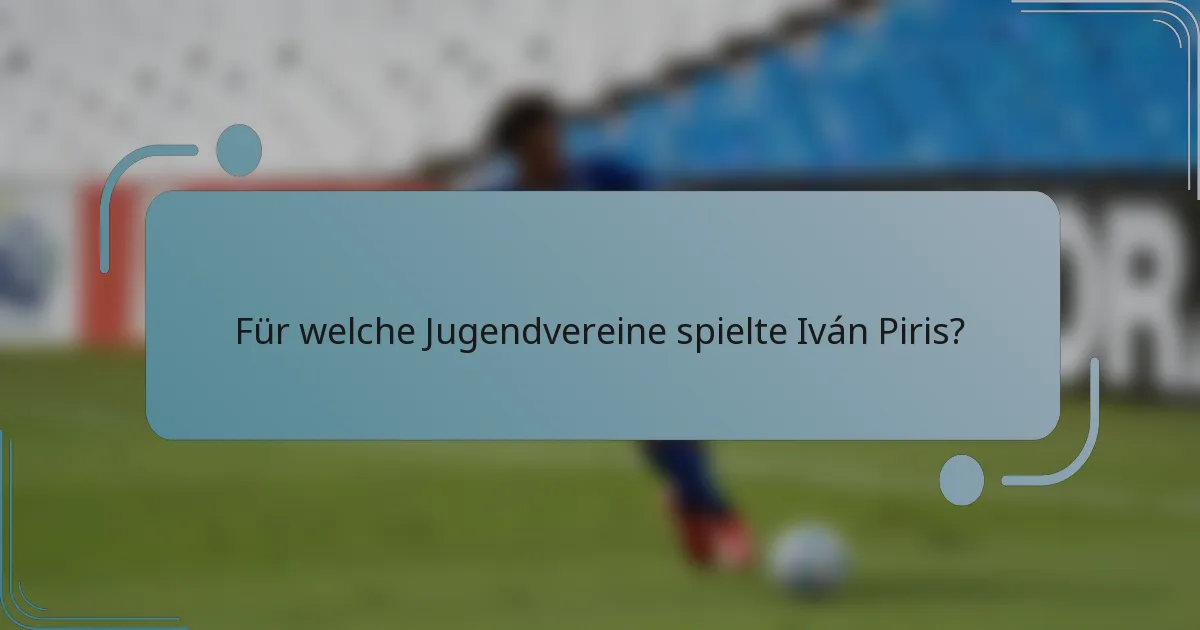 Für welche Jugendvereine spielte Iván Piris?