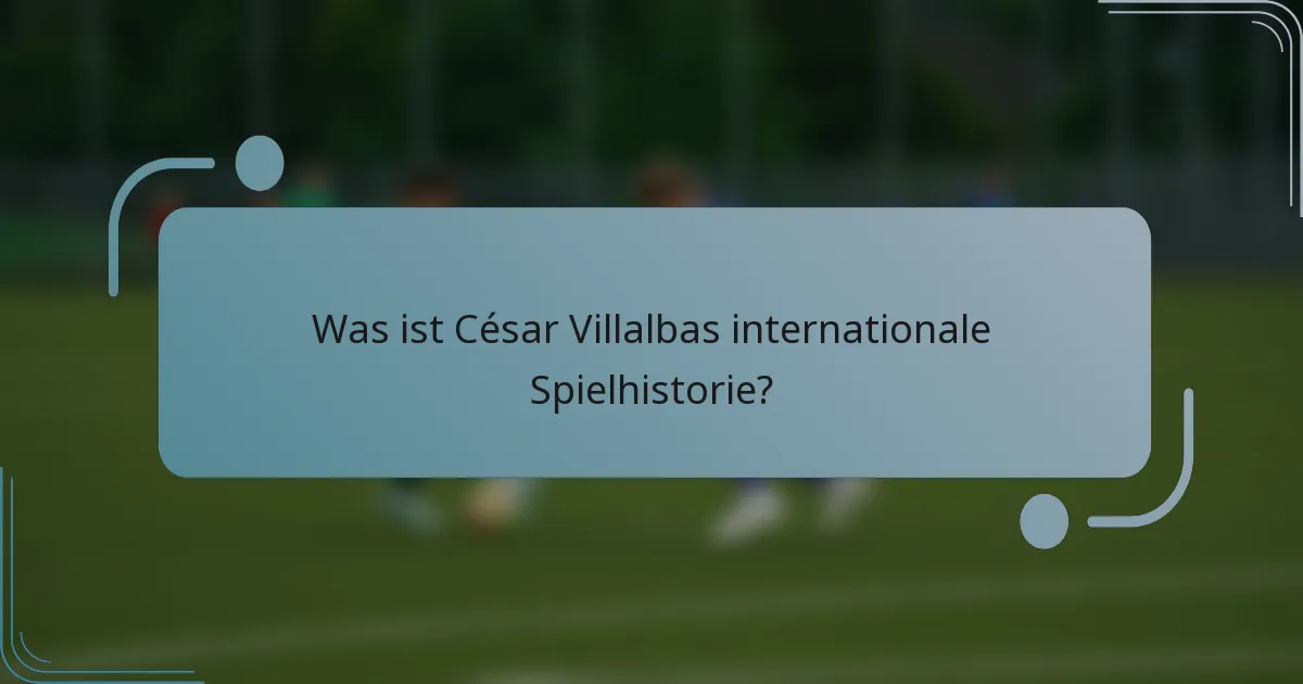 Was ist César Villalbas internationale Spielhistorie?