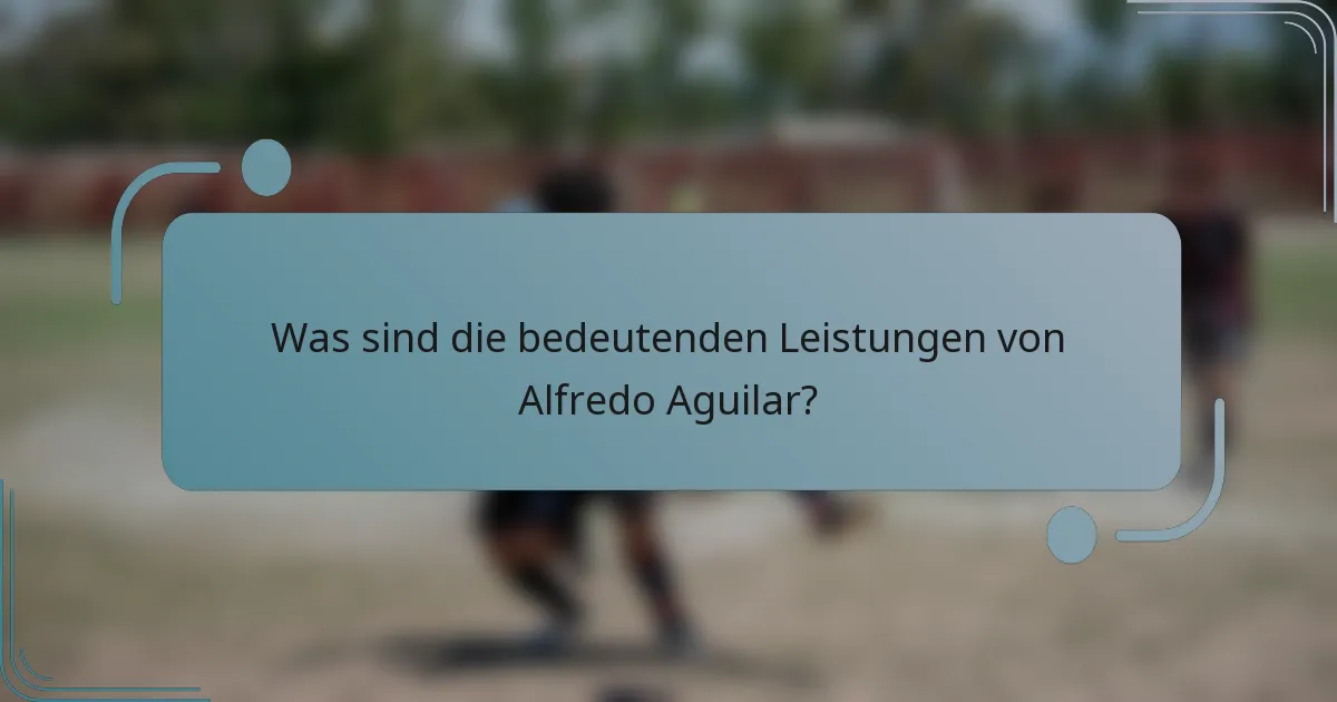 Was sind die bedeutenden Leistungen von Alfredo Aguilar?