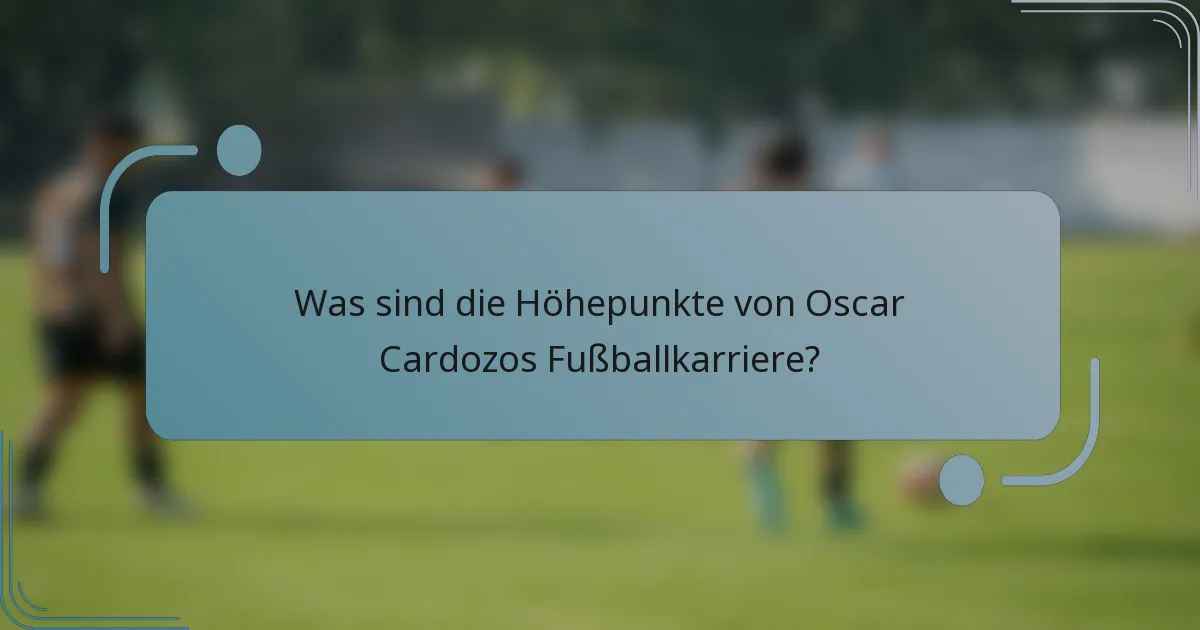 Was sind die Höhepunkte von Oscar Cardozos Fußballkarriere?