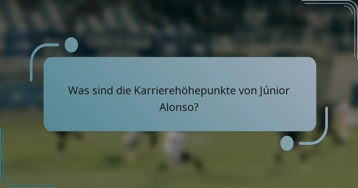 Was sind die Karrierehöhepunkte von Júnior Alonso?