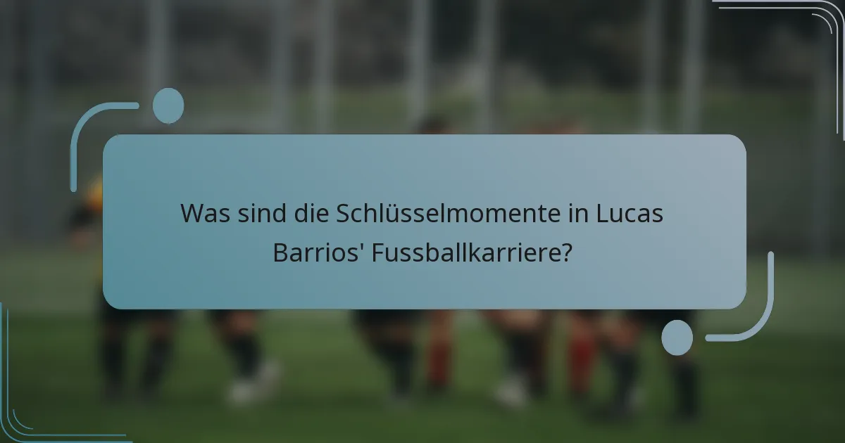 Was sind die Schlüsselmomente in Lucas Barrios' Fussballkarriere?