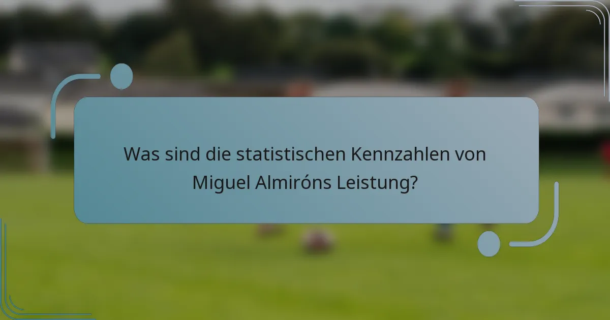 Was sind die statistischen Kennzahlen von Miguel Almiróns Leistung?