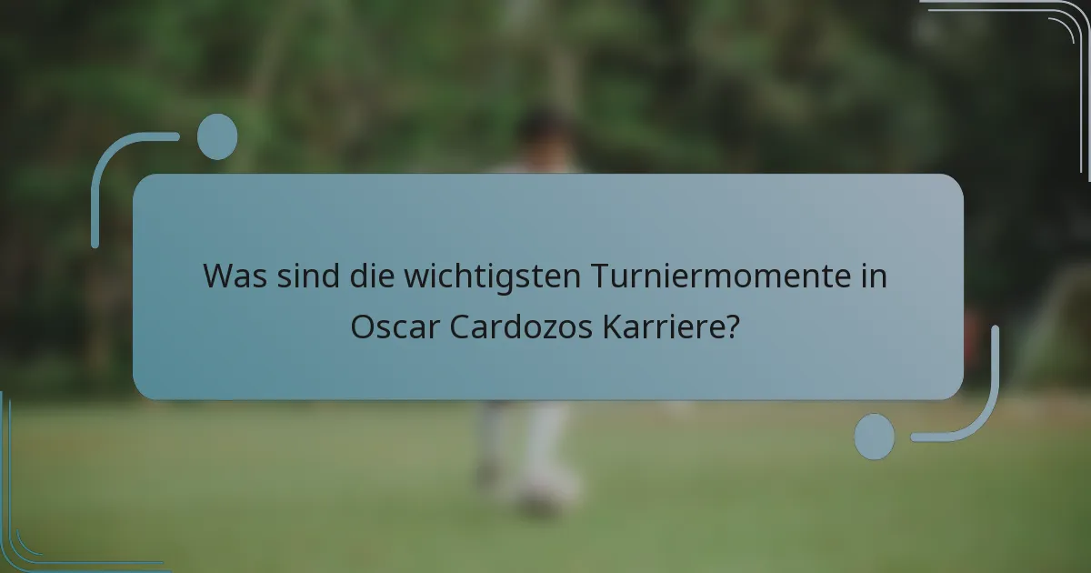 Was sind die wichtigsten Turniermomente in Oscar Cardozos Karriere?