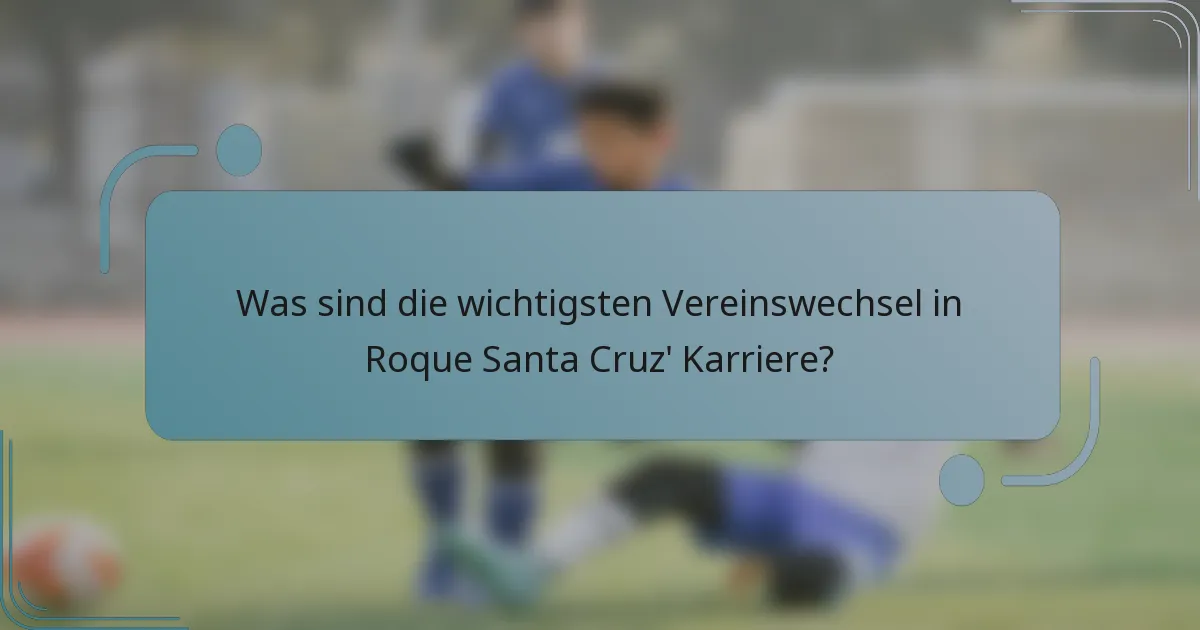 Was sind die wichtigsten Vereinswechsel in Roque Santa Cruz' Karriere?
