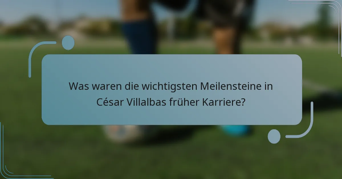 Was waren die wichtigsten Meilensteine in César Villalbas früher Karriere?