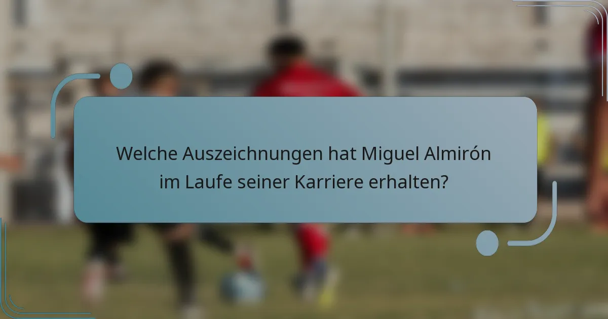 Welche Auszeichnungen hat Miguel Almirón im Laufe seiner Karriere erhalten?