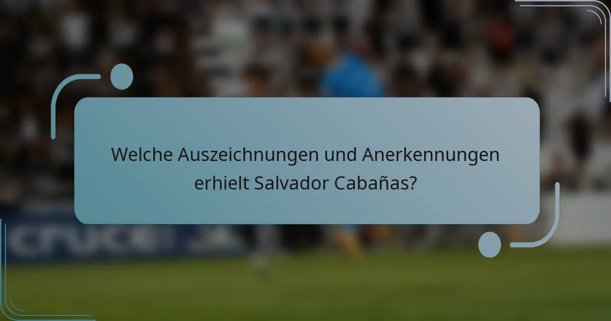 Welche Auszeichnungen und Anerkennungen erhielt Salvador Cabañas?