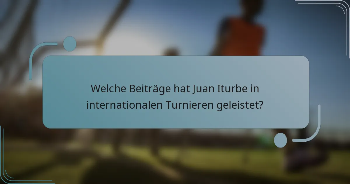 Welche Beiträge hat Juan Iturbe in internationalen Turnieren geleistet?