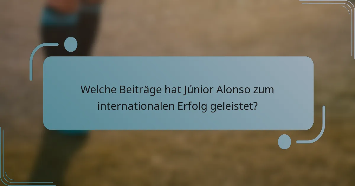 Welche Beiträge hat Júnior Alonso zum internationalen Erfolg geleistet?