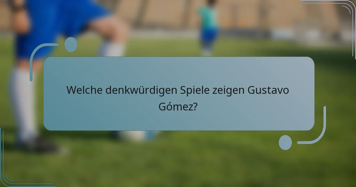 Welche denkwürdigen Spiele zeigen Gustavo Gómez?