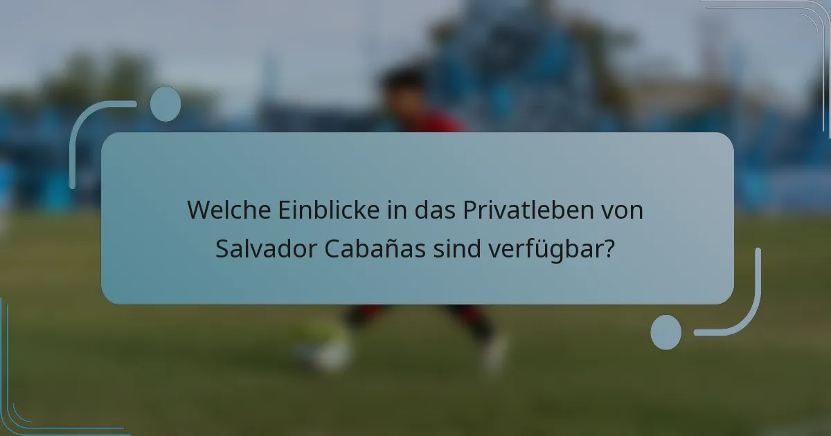 Welche Einblicke in das Privatleben von Salvador Cabañas sind verfügbar?