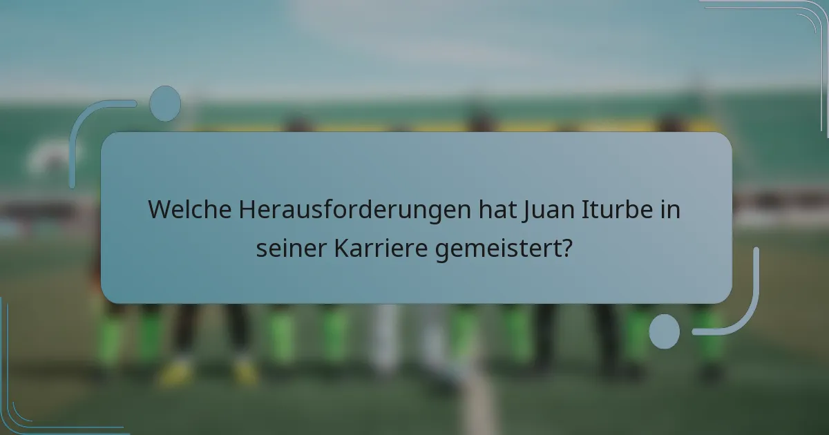 Welche Herausforderungen hat Juan Iturbe in seiner Karriere gemeistert?