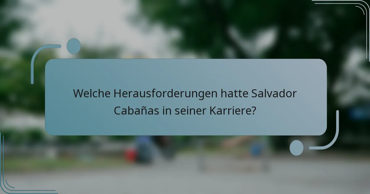 Welche Herausforderungen hatte Salvador Cabañas in seiner Karriere?