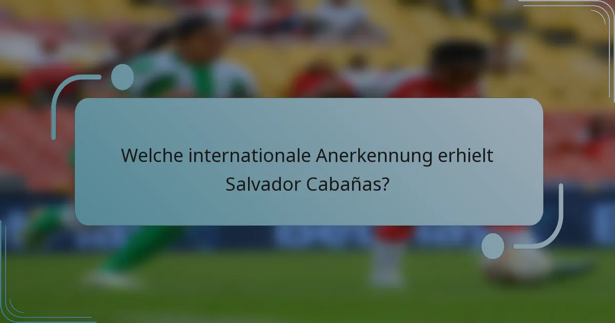 Welche internationale Anerkennung erhielt Salvador Cabañas?