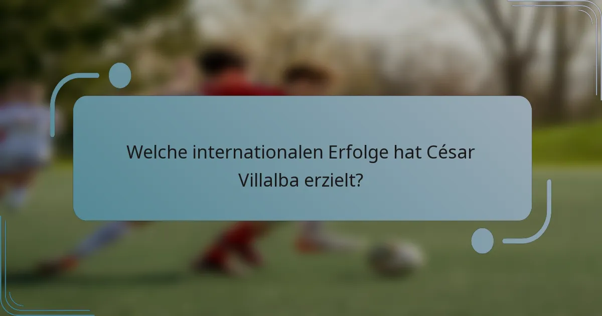 Welche internationalen Erfolge hat César Villalba erzielt?