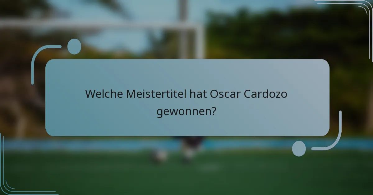 Welche Meistertitel hat Oscar Cardozo gewonnen?