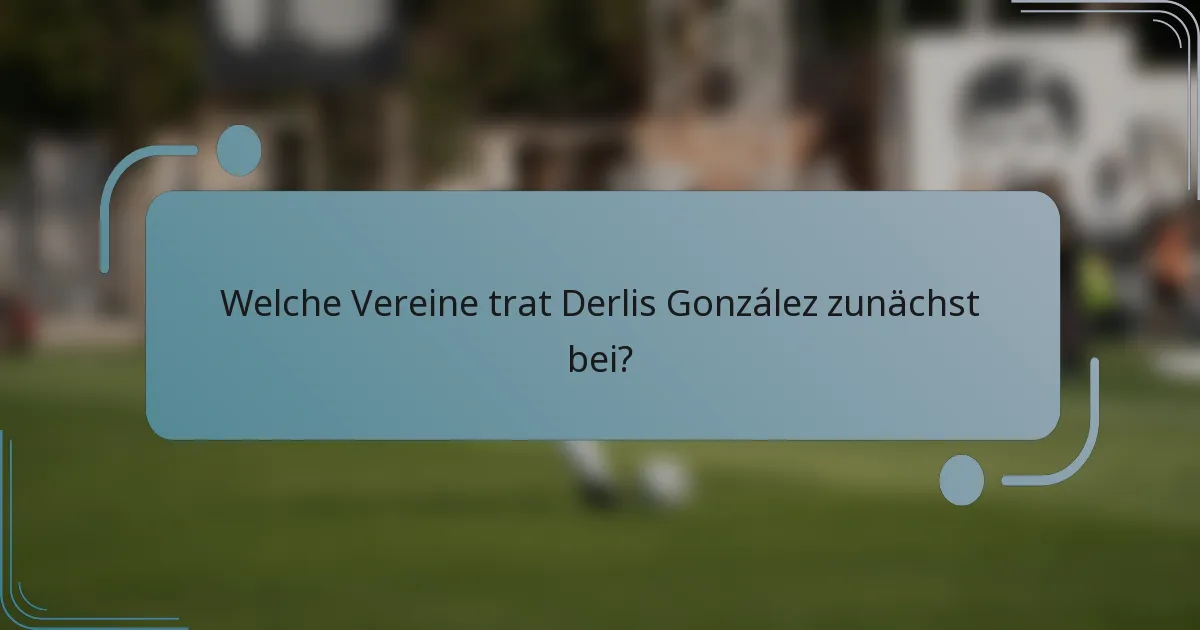 Welche Vereine trat Derlis González zunächst bei?