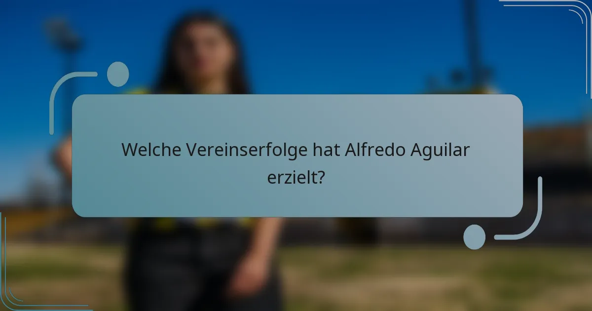 Welche Vereinserfolge hat Alfredo Aguilar erzielt?