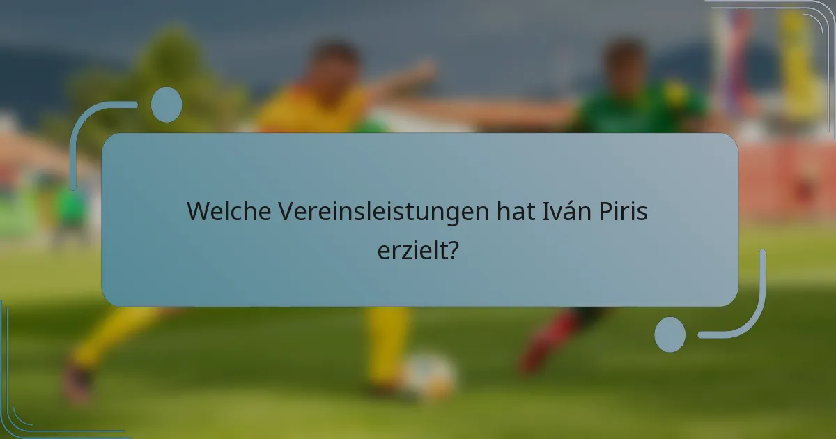 Welche Vereinsleistungen hat Iván Piris erzielt?