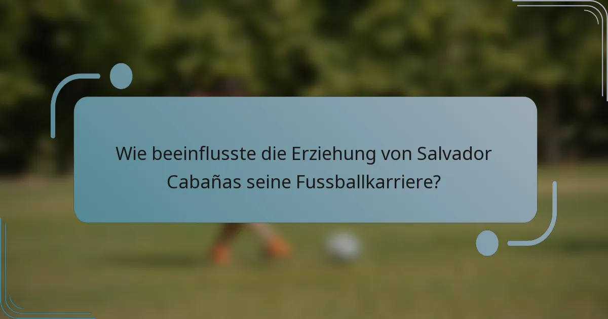 Wie beeinflusste die Erziehung von Salvador Cabañas seine Fussballkarriere?
