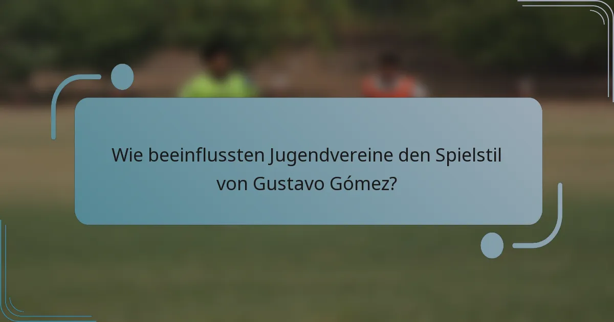Wie beeinflussten Jugendvereine den Spielstil von Gustavo Gómez?