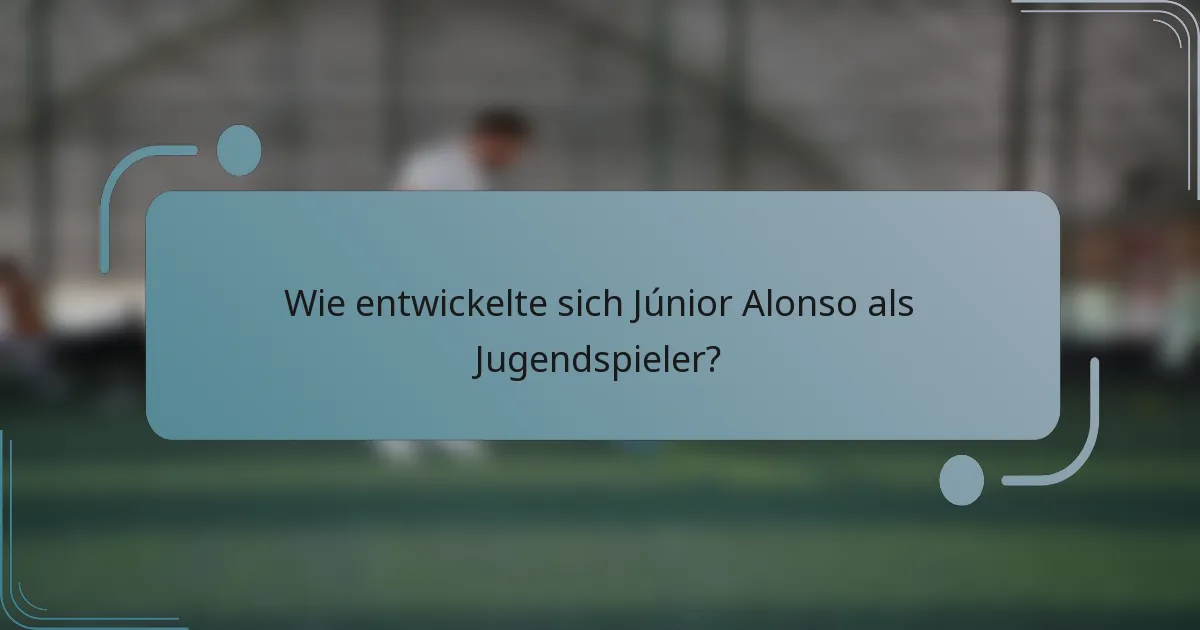 Wie entwickelte sich Júnior Alonso als Jugendspieler?