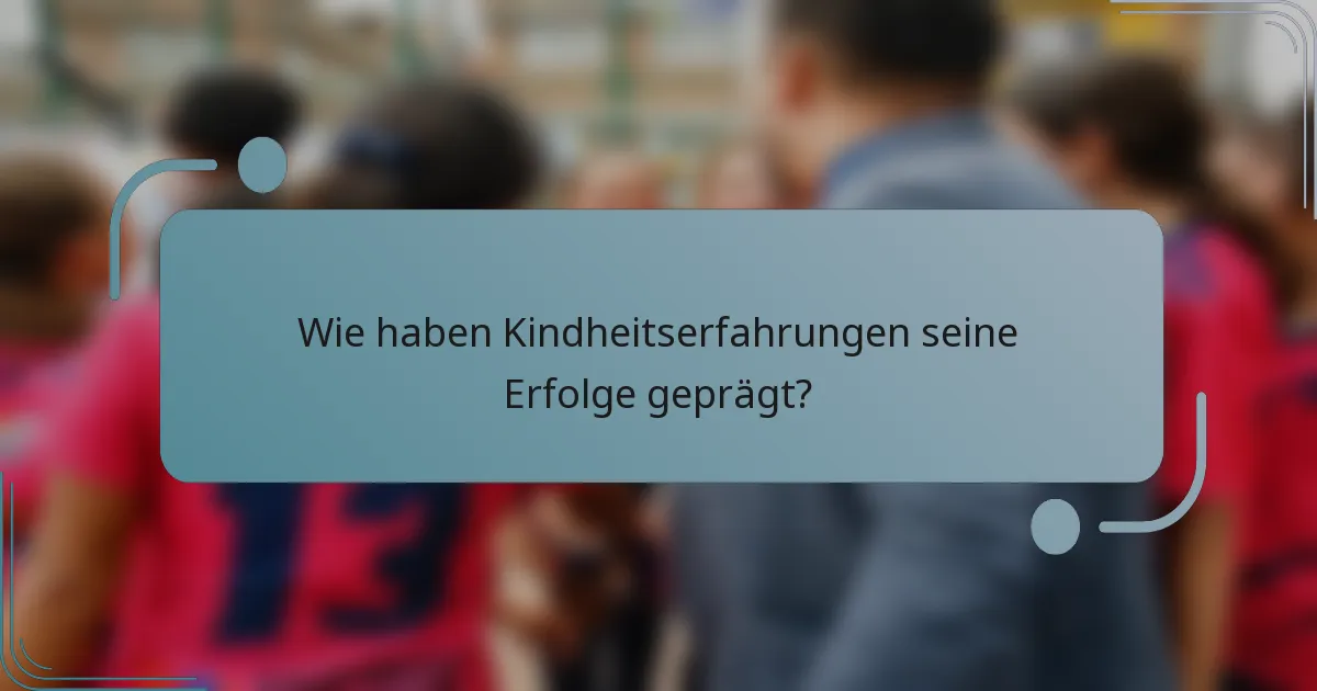 Wie haben Kindheitserfahrungen seine Erfolge geprägt?