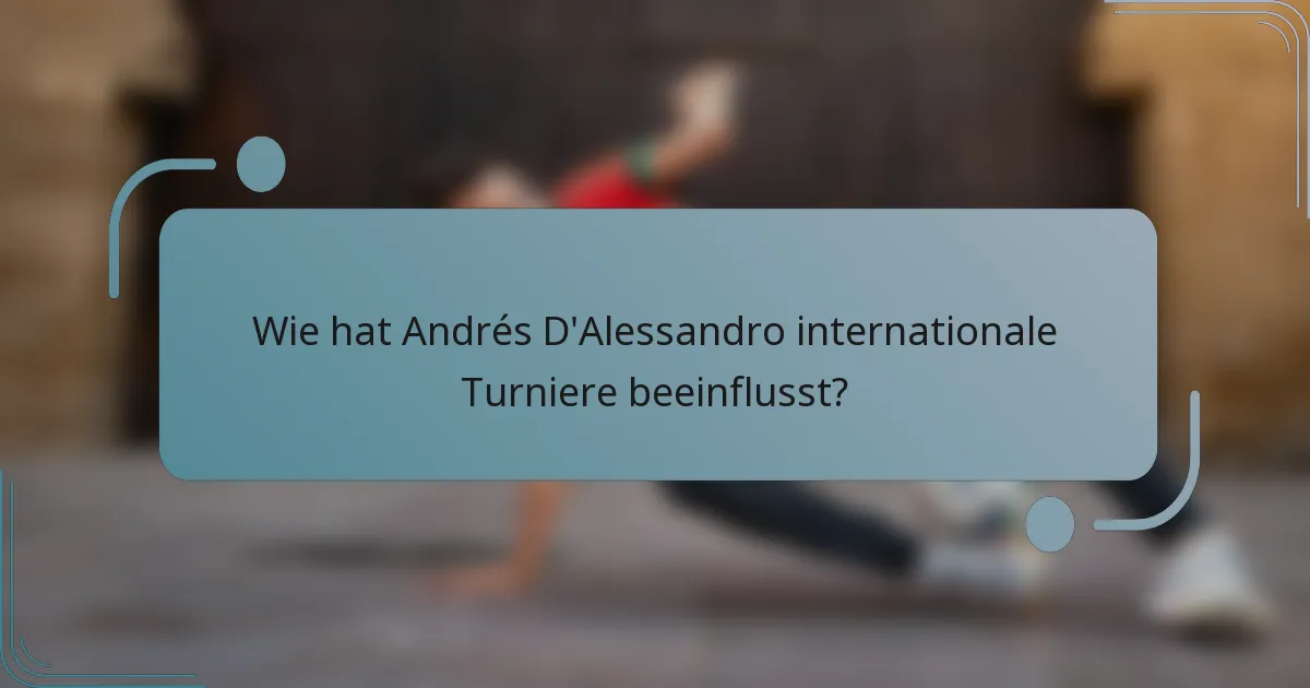 Wie hat Andrés D'Alessandro internationale Turniere beeinflusst?