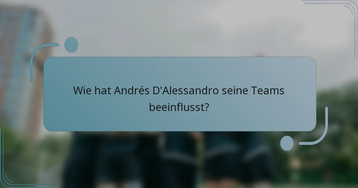 Wie hat Andrés D'Alessandro seine Teams beeinflusst?