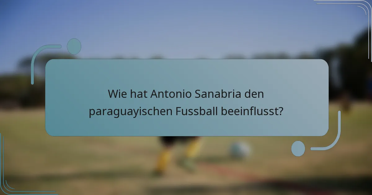 Wie hat Antonio Sanabria den paraguayischen Fussball beeinflusst?
