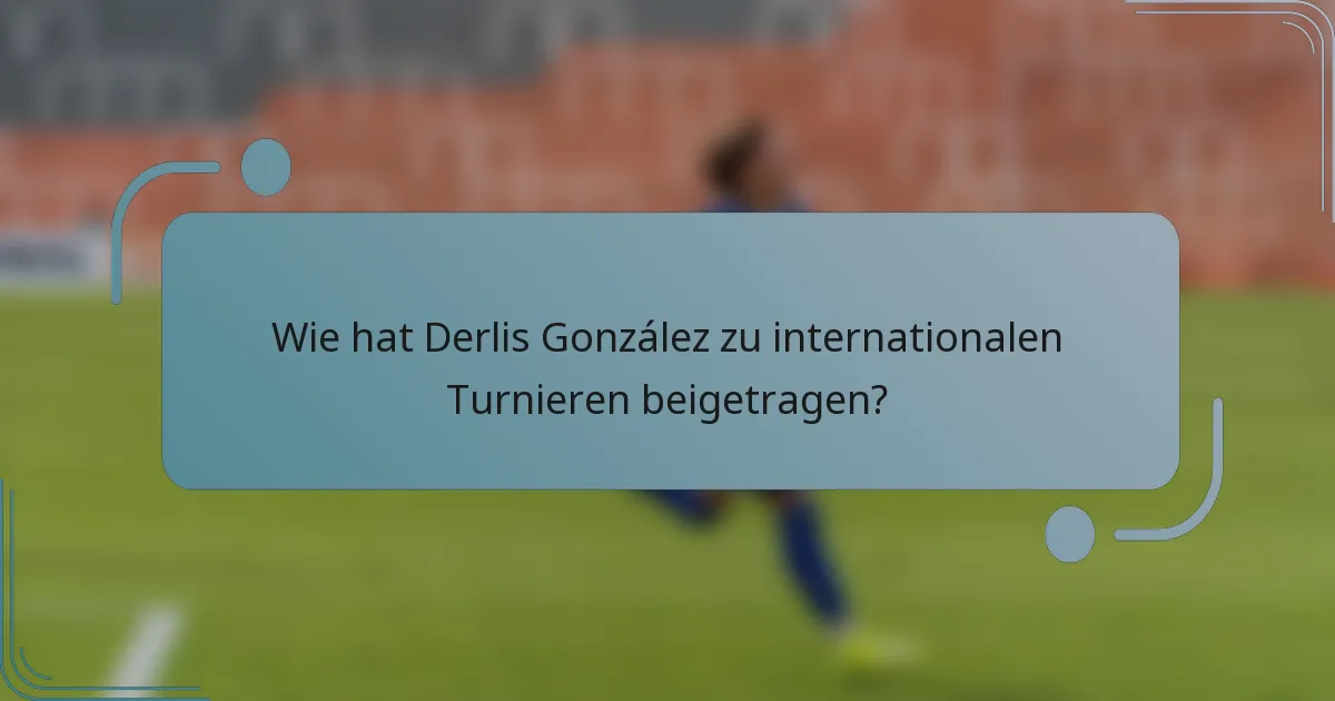 Wie hat Derlis González zu internationalen Turnieren beigetragen?