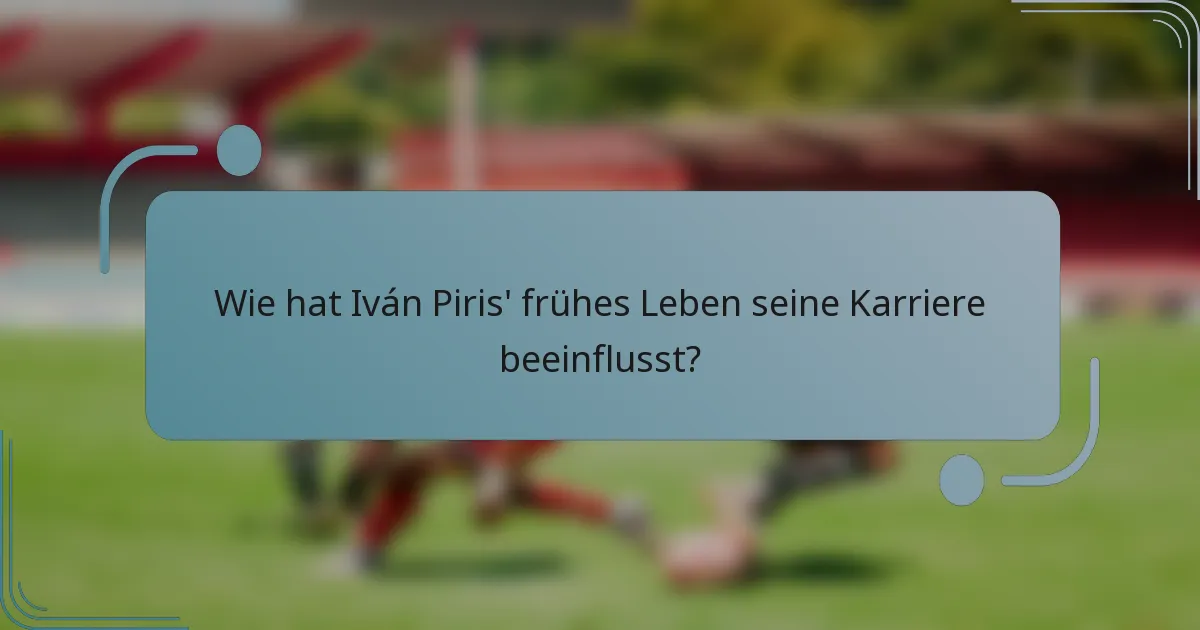 Wie hat Iván Piris' frühes Leben seine Karriere beeinflusst?