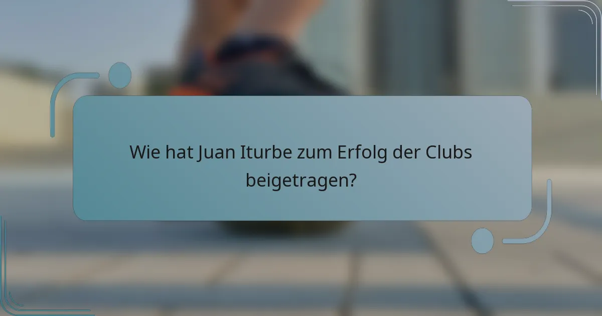 Wie hat Juan Iturbe zum Erfolg der Clubs beigetragen?