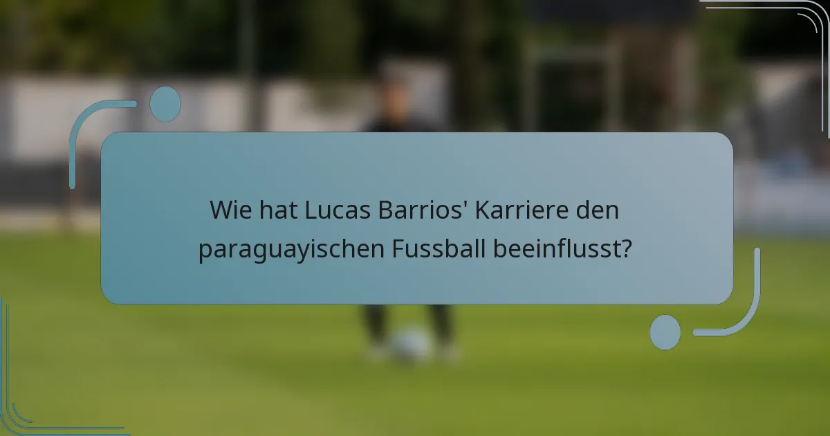 Wie hat Lucas Barrios' Karriere den paraguayischen Fussball beeinflusst?