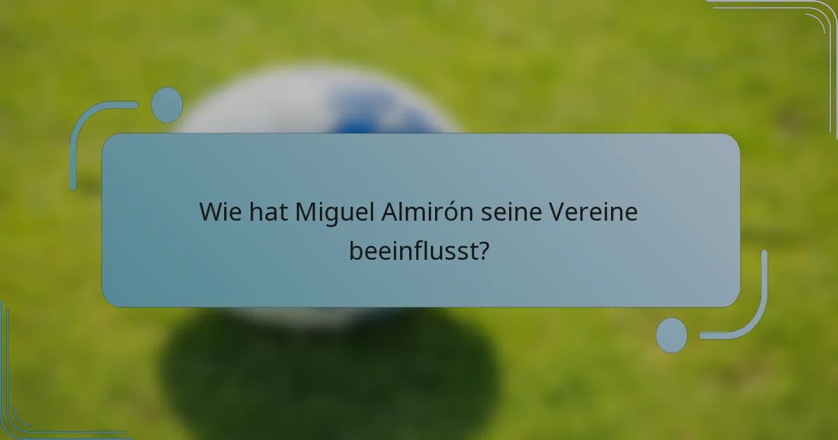 Wie hat Miguel Almirón seine Vereine beeinflusst?