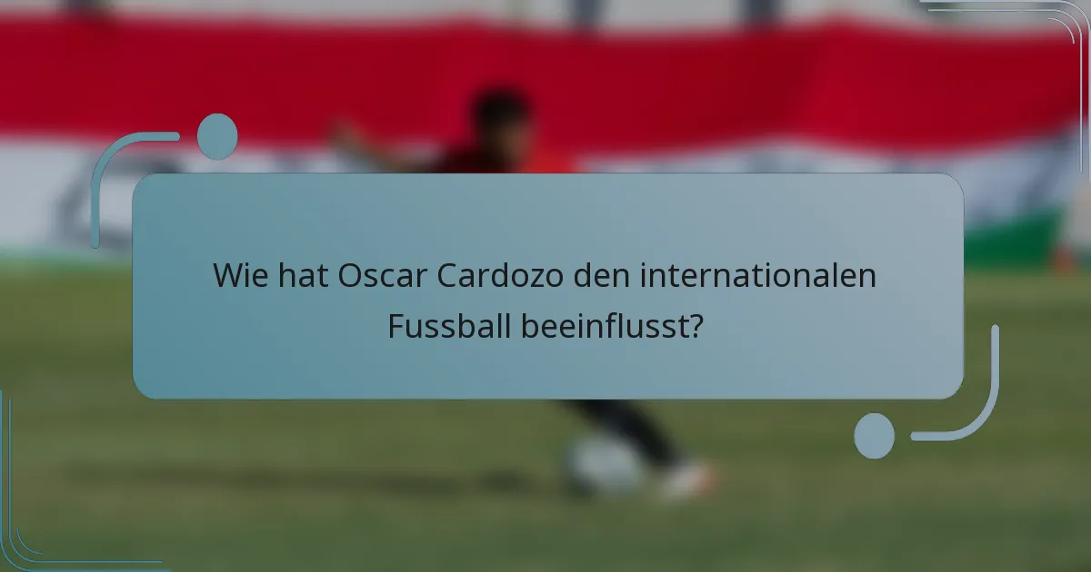 Wie hat Oscar Cardozo den internationalen Fussball beeinflusst?