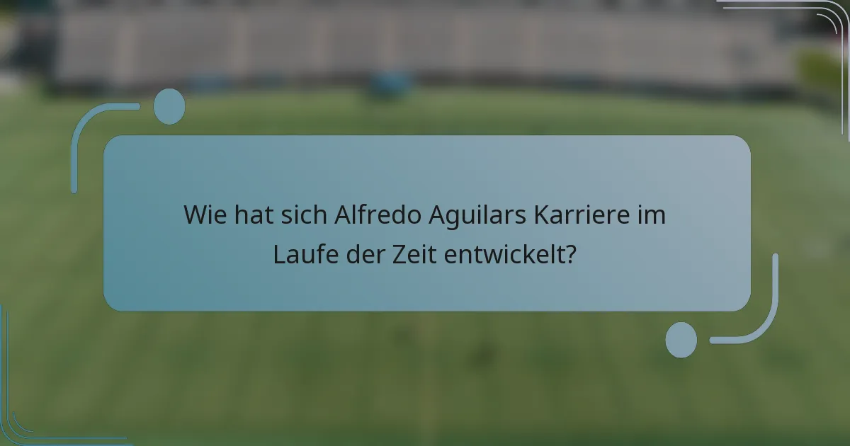Wie hat sich Alfredo Aguilars Karriere im Laufe der Zeit entwickelt?
