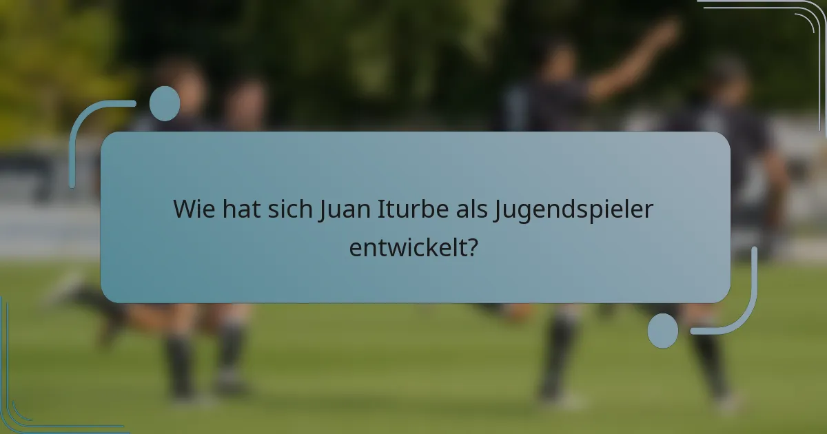 Wie hat sich Juan Iturbe als Jugendspieler entwickelt?
