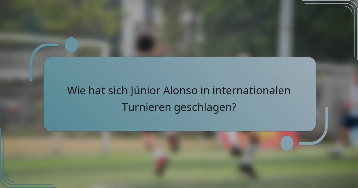 Wie hat sich Júnior Alonso in internationalen Turnieren geschlagen?