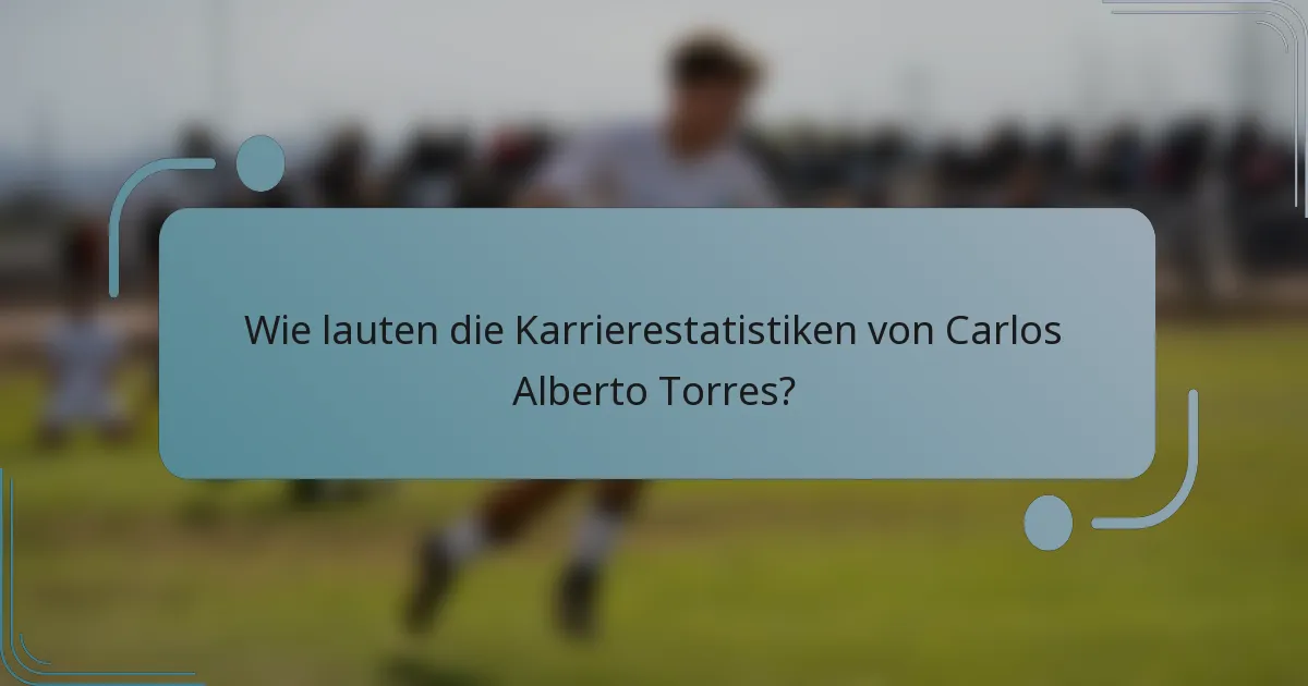 Wie lauten die Karrierestatistiken von Carlos Alberto Torres?