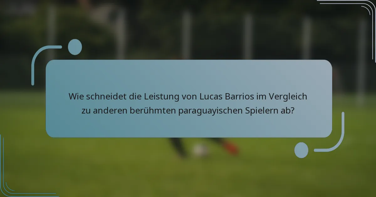 Wie schneidet die Leistung von Lucas Barrios im Vergleich zu anderen berühmten paraguayischen Spielern ab?