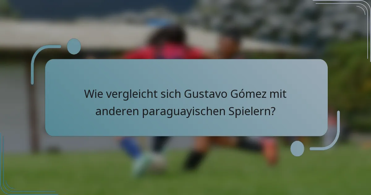 Wie vergleicht sich Gustavo Gómez mit anderen paraguayischen Spielern?