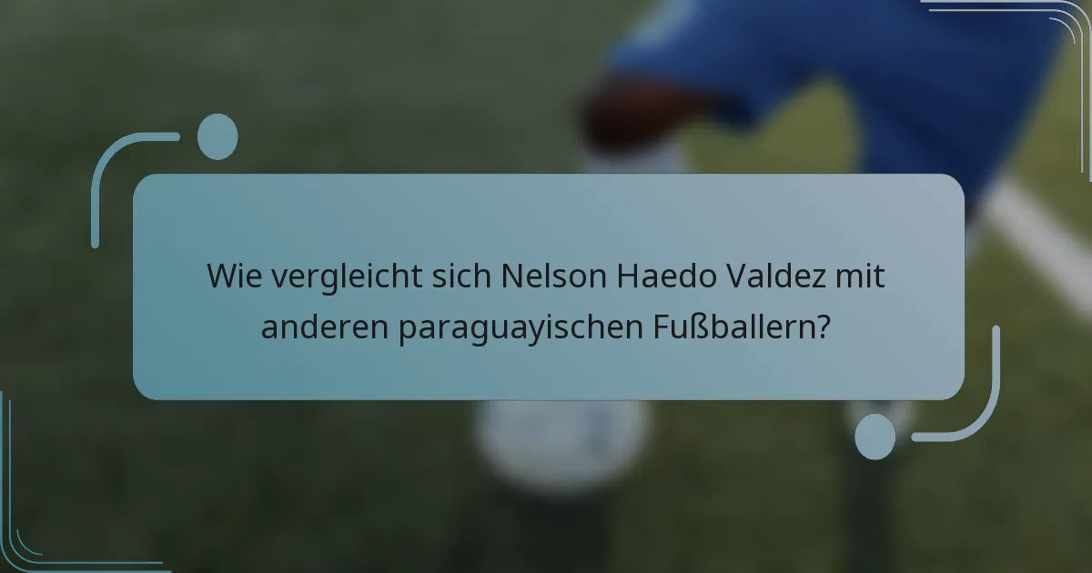 Wie vergleicht sich Nelson Haedo Valdez mit anderen paraguayischen Fußballern?