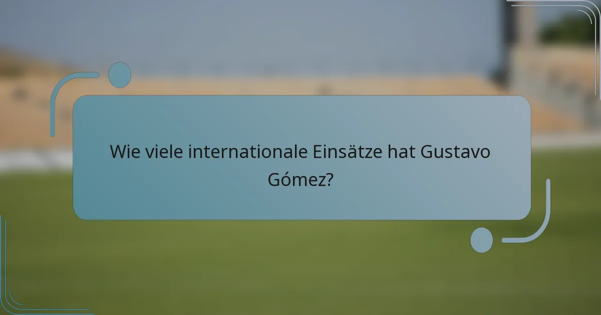 Wie viele internationale Einsätze hat Gustavo Gómez?