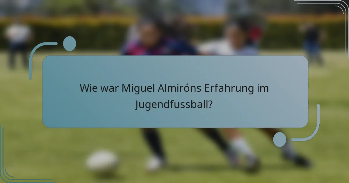 Wie war Miguel Almiróns Erfahrung im Jugendfussball?