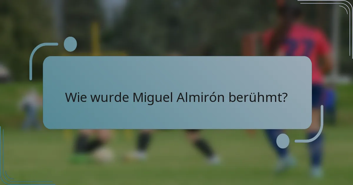 Wie wurde Miguel Almirón berühmt?